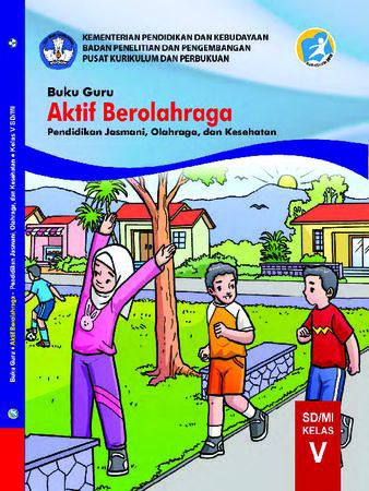 Buku Guru Aktif Berolahraga Pendidikan Jasmani, Olahraga, dan Kesehatan Kelas 5 Revisi 2019