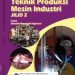 Teknik Produksi Mesin Industri Jilid 2 Kelas 11 SMK